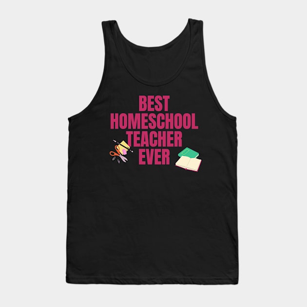 Best Homeschool Teacher Ever Tank Top by nathalieaynie